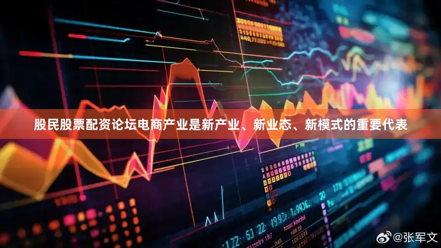 股民股票配资论坛电商产业是新产业、新业态、新模式的重要代表