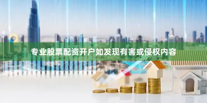 专业股票配资开户如发现有害或侵权内容