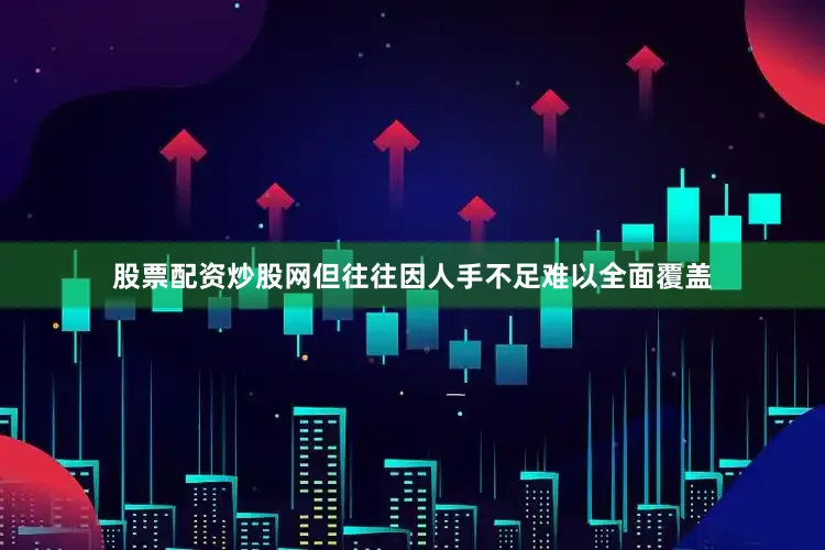 股票配资炒股网但往往因人手不足难以全面覆盖