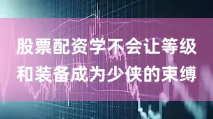 股票配资学不会让等级和装备成为少侠的束缚