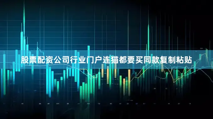 股票配资公司行业门户连猫都要买同款复制粘贴