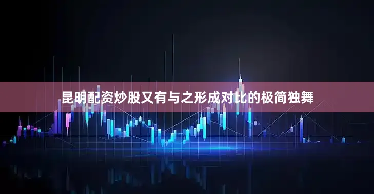 昆明配资炒股又有与之形成对比的极简独舞