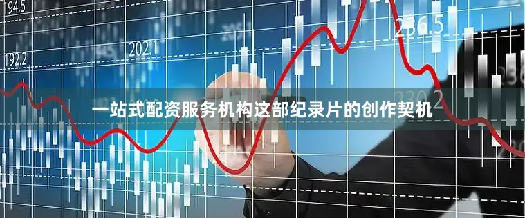 一站式配资服务机构这部纪录片的创作契机
