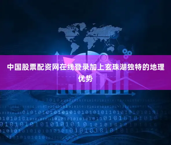 中国股票配资网在线登录加上玄珠湖独特的地理优势
